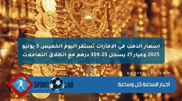 أسعار الذهب في الإمارات تستقر اليوم الخميس 5 يونيو 2025 وعيار 21 يسجل 359.25 درهم مع انطلاق التعاملات